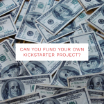 Can I Fund My Own Kickstarter? Yes and No...