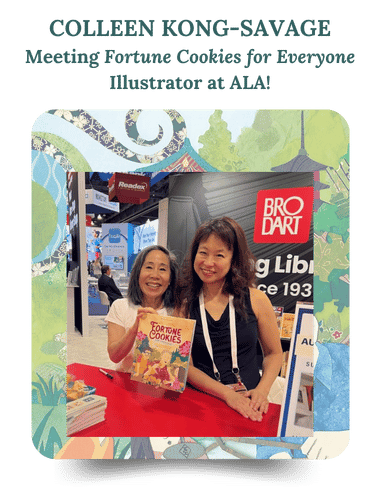 Colleen Kong-Savage
Meeting Fortune Cookies for Everyone
Illustrator at ALA!