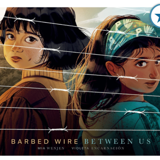 Image shows the cover of the picture book "Barbed Wire Between Us" with a Kirkus star, by Mia Wenjen and illustrated by Viloeta Encarnacion. The cover features a Japanese American girl and an Latina girl with barbed wire that crosses the entire image diagonally.