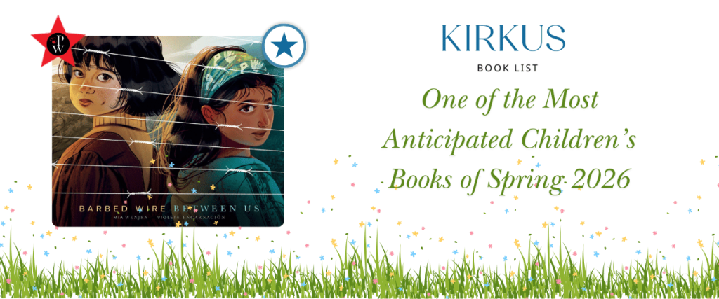 Barbed Wire Between Us, Written by Mia Wenjen Illustrated by Violeta Encarnaciaon is a Kirkus Booklis: One of the Most Anticipated Children’s Books of Spring 2026