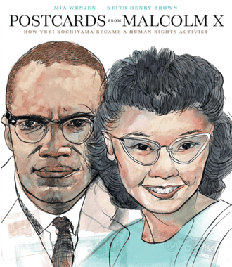 Postcards from Malcolm X: How Yuri Kochiyama Became a Civil Rights Activist by Mia Wenjen (Author), Keith Henry Brown (Illustrator)
